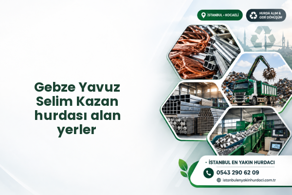 Gebze Yavuz Selim Kazan hurdası alan yerler